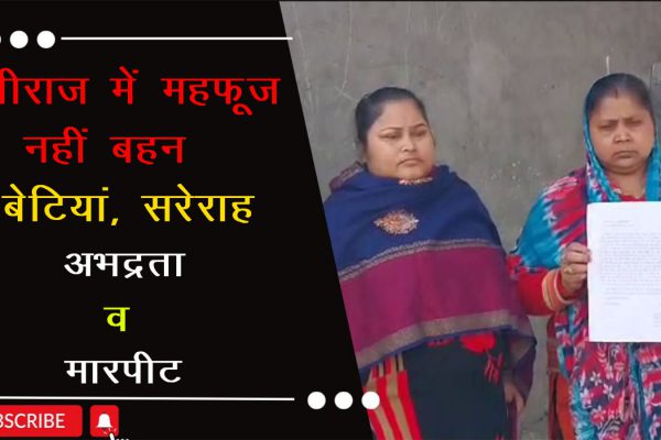 योगीराज में महफूज नहीं बहन बेटियां, सरेराह अभद्रता व मारपीट